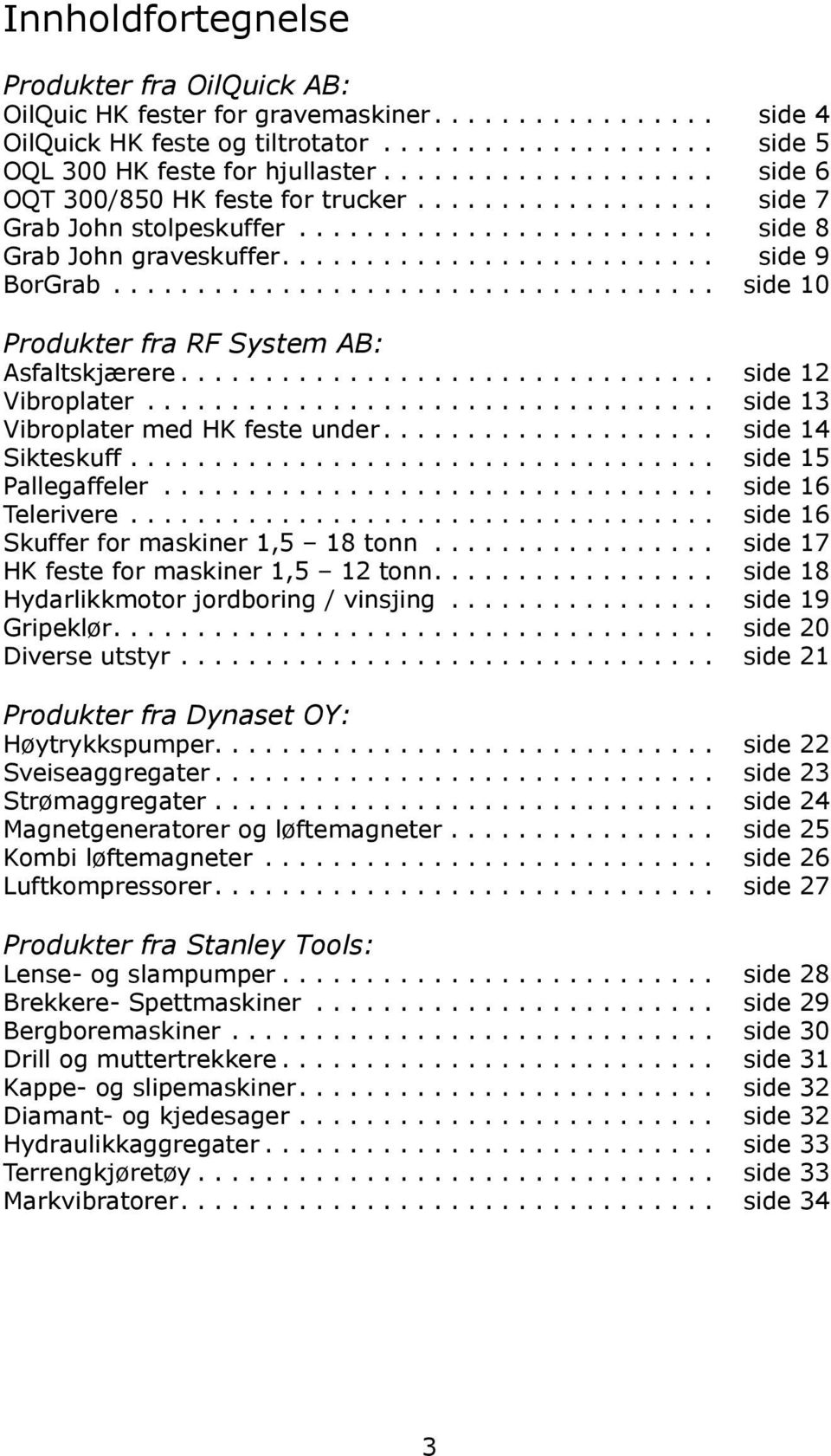 ................................... side 10 Produkter fra RF System AB: Asfaltskjærere................................ side 12 Vibroplater.................................. side 13 Vibroplater med HK feste under.