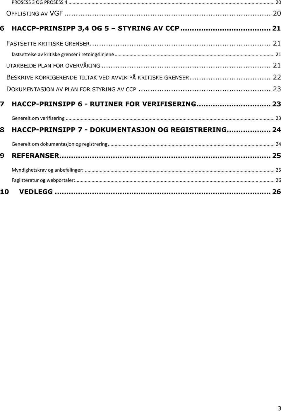 .. 22 DOKUMENTASJON AV PLAN FOR STYRING AV CCP... 23 7 HACCP-PRINSIPP 6 - RUTINER FOR VERIFISERING... 23 Generelt om verifisering.