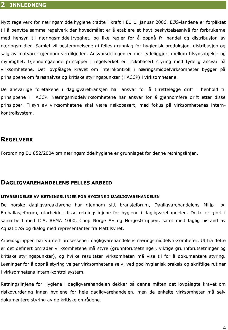 handel og distribusjon av næringsmidler. Samlet vil bestemmelsene gi felles grunnlag for hygienisk produksjon, distribusjon og salg av matvarer gjennom verdikjeden.