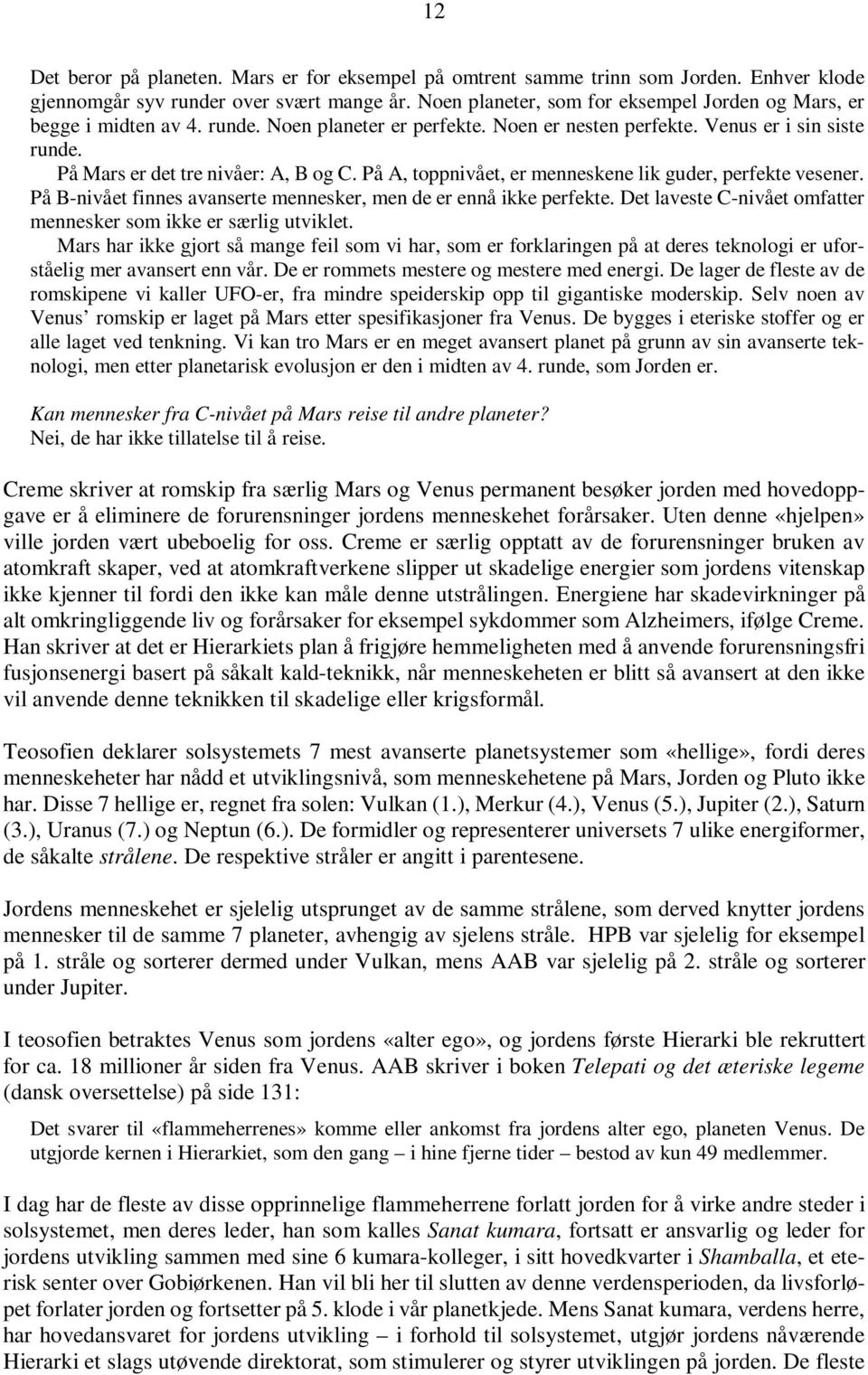 På A, toppnivået, er menneskene lik guder, perfekte vesener. På B-nivået finnes avanserte mennesker, men de er ennå ikke perfekte. Det laveste C-nivået omfatter mennesker som ikke er særlig utviklet.