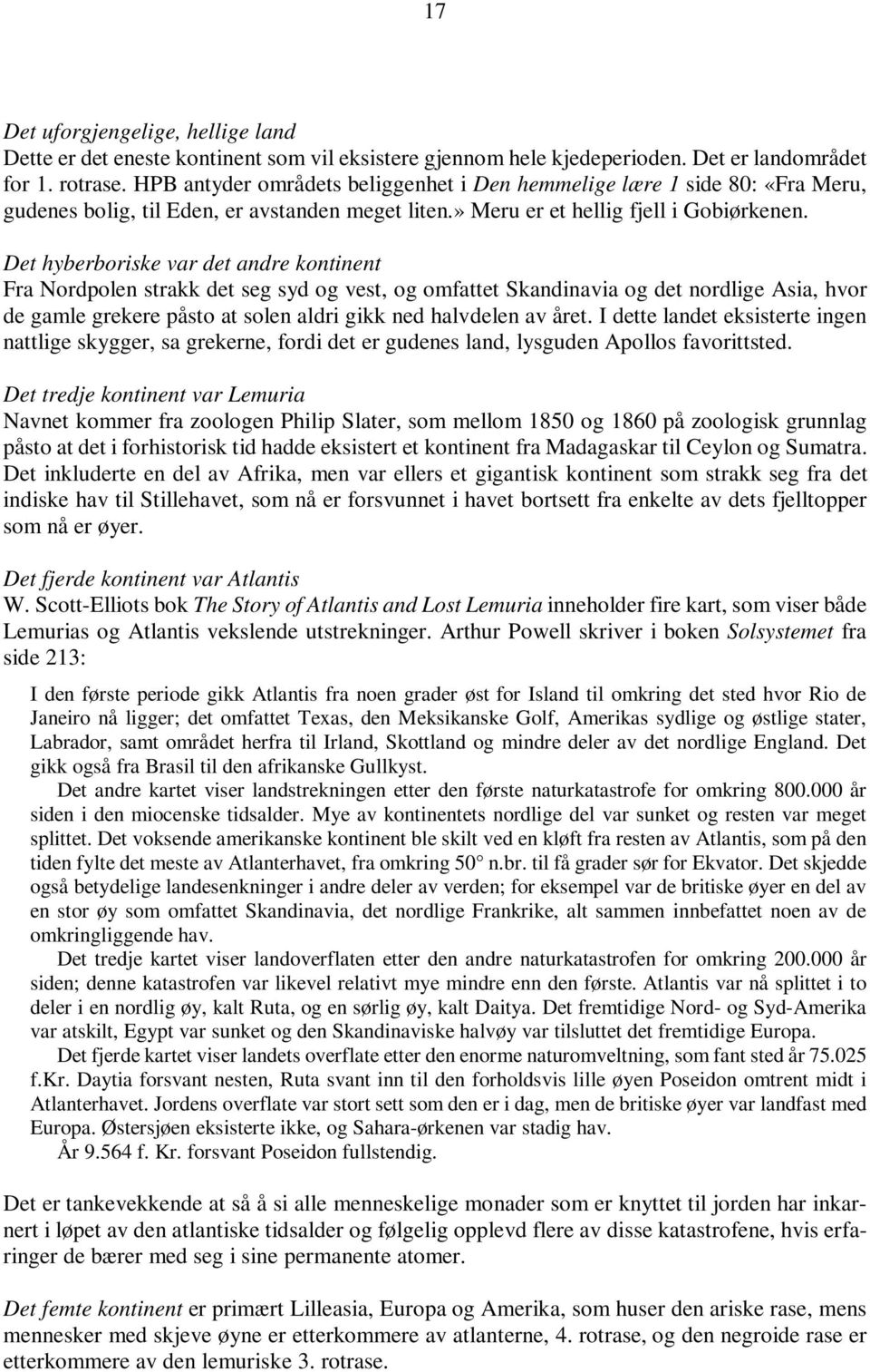 Det hyberboriske var det andre kontinent Fra Nordpolen strakk det seg syd og vest, og omfattet Skandinavia og det nordlige Asia, hvor de gamle grekere påsto at solen aldri gikk ned halvdelen av året.