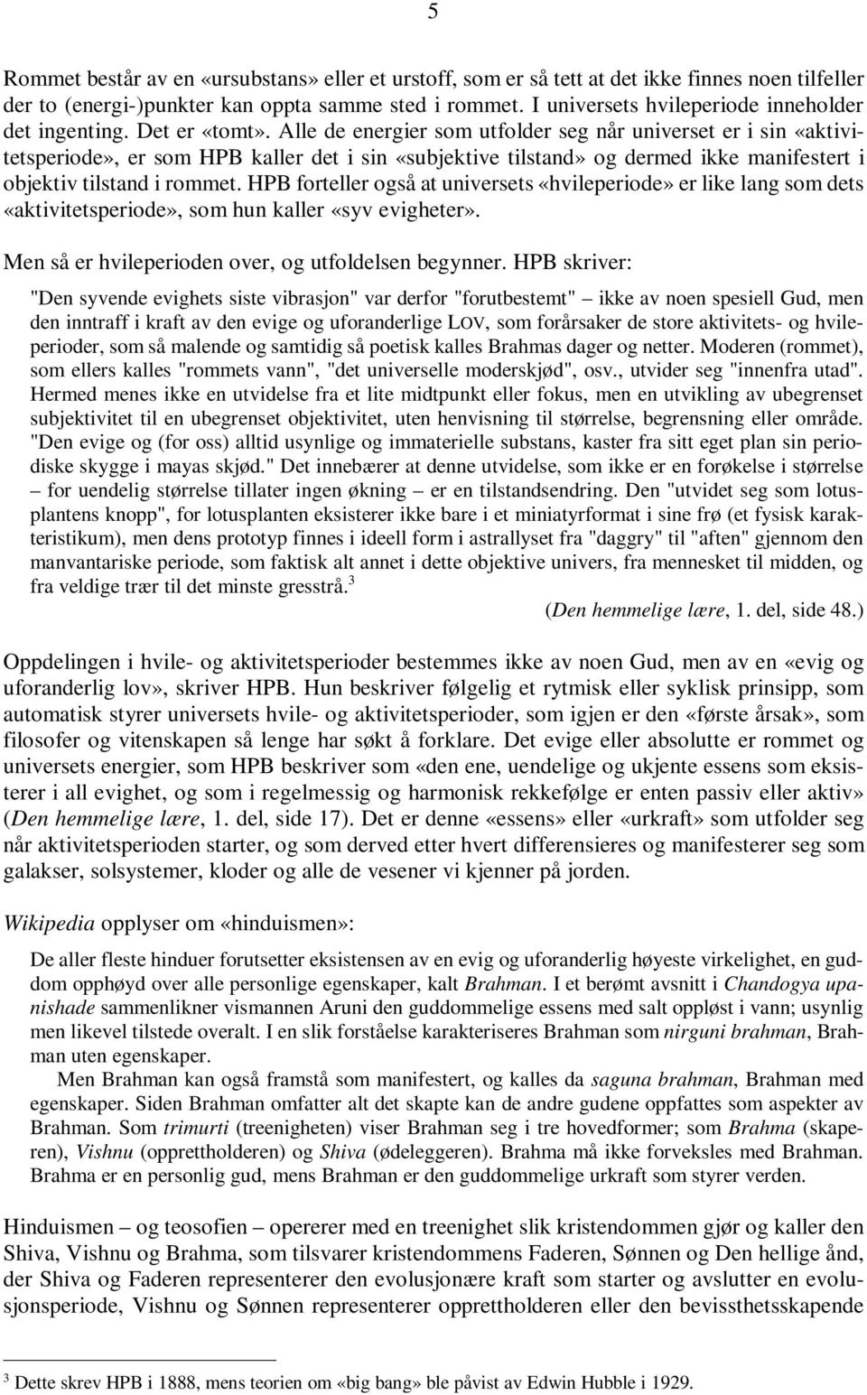 Alle de energier som utfolder seg når universet er i sin «aktivitetsperiode», er som HPB kaller det i sin «subjektive tilstand» og dermed ikke manifestert i objektiv tilstand i rommet.