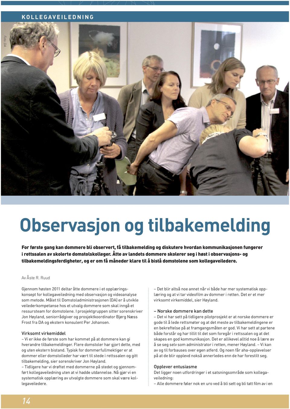 Ruud Gjennom høsten 2011 deltar åtte dommere i et opplæringskonsept for kollegaveiledning med observasjon og videoanalyse som metode.