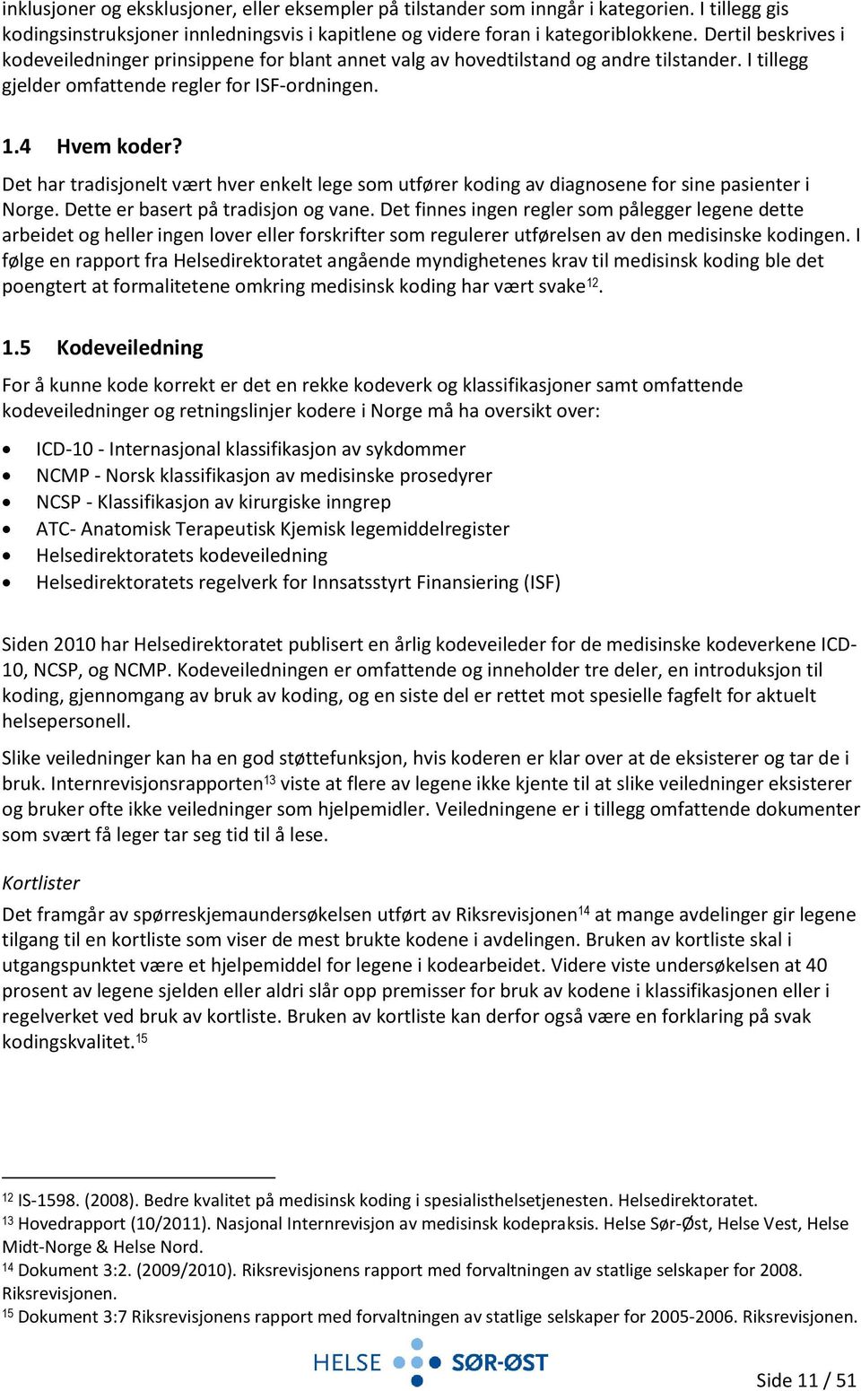 Det har tradisjonelt vært hver enkelt lege som utfører koding av diagnosene for sine pasienter i Norge. Dette er basert på tradisjon og vane.