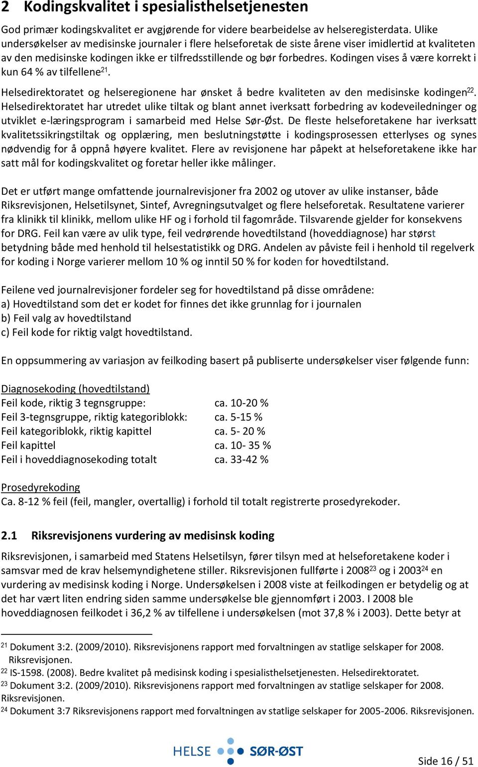 Kodingen vises å være korrekt i kun 64 % av tilfellene 21. Helsedirektoratet og helseregionene har ønsket å bedre kvaliteten av den medisinske kodingen 22.