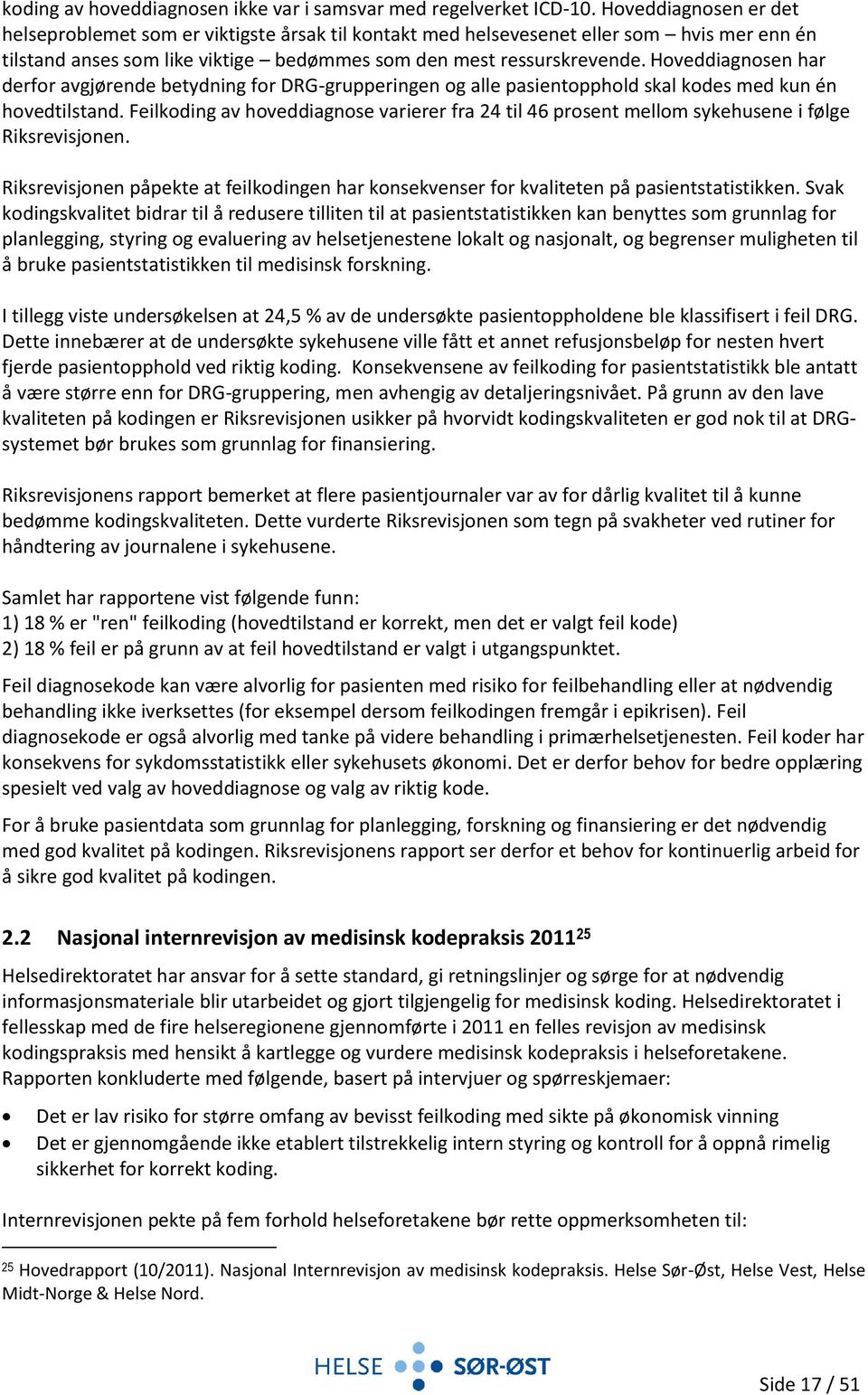 Hoveddiagnosen har derfor avgjørende betydning for DRG-grupperingen og alle pasientopphold skal kodes med kun én hovedtilstand.