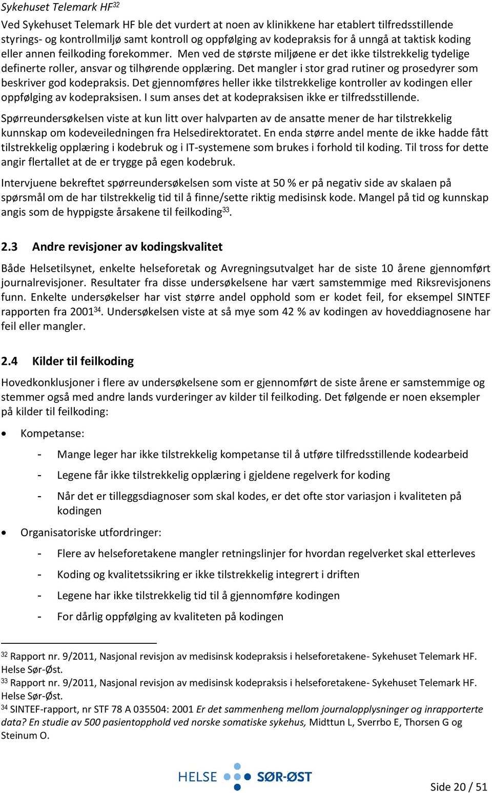 Det mangler i stor grad rutiner og prosedyrer som beskriver god kodepraksis. Det gjennomføres heller ikke tilstrekkelige kontroller av kodingen eller oppfølging av kodepraksisen.