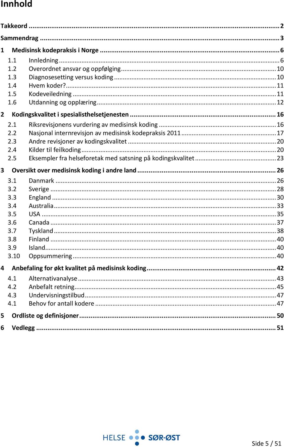 .. 17 2.3 Andre revisjoner av kodingskvalitet... 20 2.4 Kilder til feilkoding... 20 2.5 Eksempler fra helseforetak med satsning på kodingskvalitet... 23 3 Oversikt over medisinsk koding i andre land.