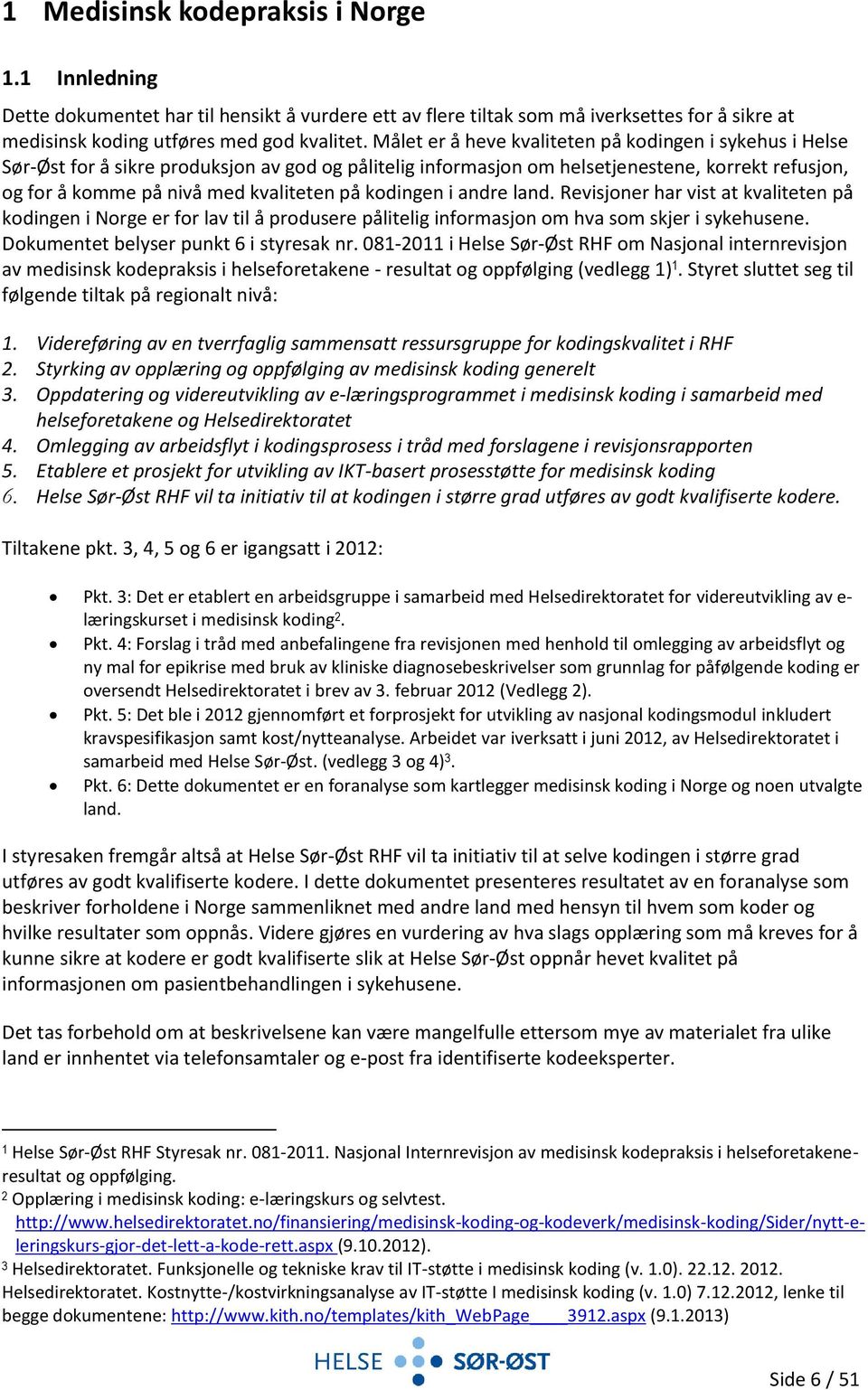 kodingen i andre land. Revisjoner har vist at kvaliteten på kodingen i Norge er for lav til å produsere pålitelig informasjon om hva som skjer i sykehusene. Dokumentet belyser punkt 6 i styresak nr.