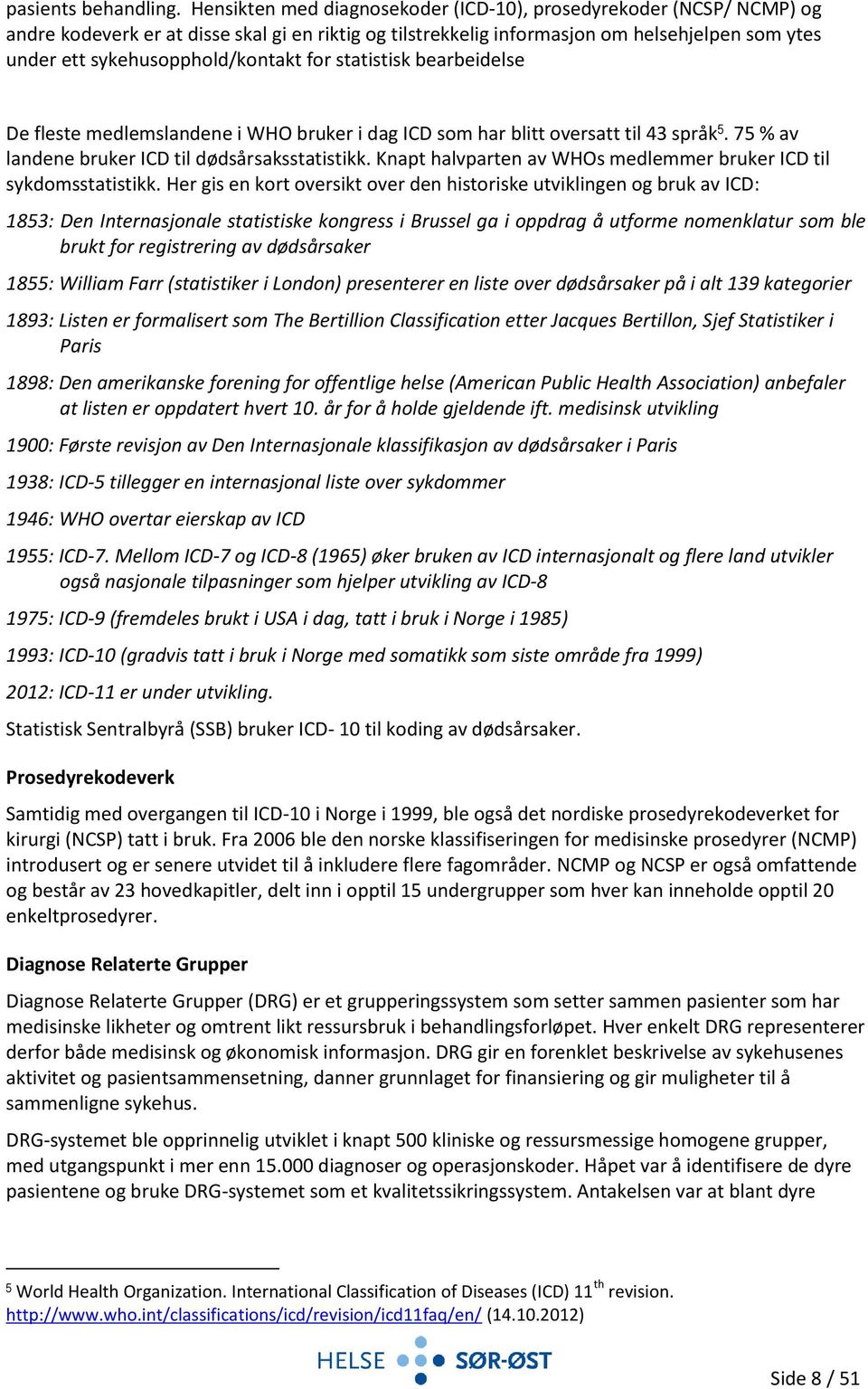 sykehusopphold/kontakt for statistisk bearbeidelse De fleste medlemslandene i WHO bruker i dag ICD som har blitt oversatt til 43 språk 5. 75 % av landene bruker ICD til dødsårsaksstatistikk.