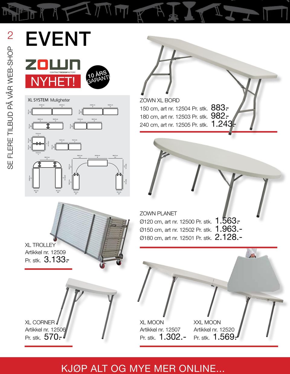 8 cm 8 243.8 cm 8 182.9 cm 6 182.9 cm 6 XL TROLLEY Artikkel nr. 12509 Pr. stk. 3.133.- Zown Planet Ø120 cm, art nr. 12500 Pr. stk. 1.563.- Ø150 cm, art nr. 12502 Pr. stk. 1.963.- Ø180 cm, art nr.