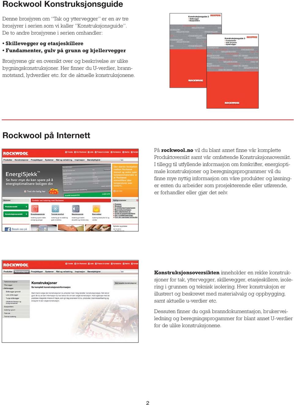 Her finner du U-verdier, brannmotstand, lydverdier etc. for de aktuelle konstruksjonene. Rockwool på Internett På rockwool.