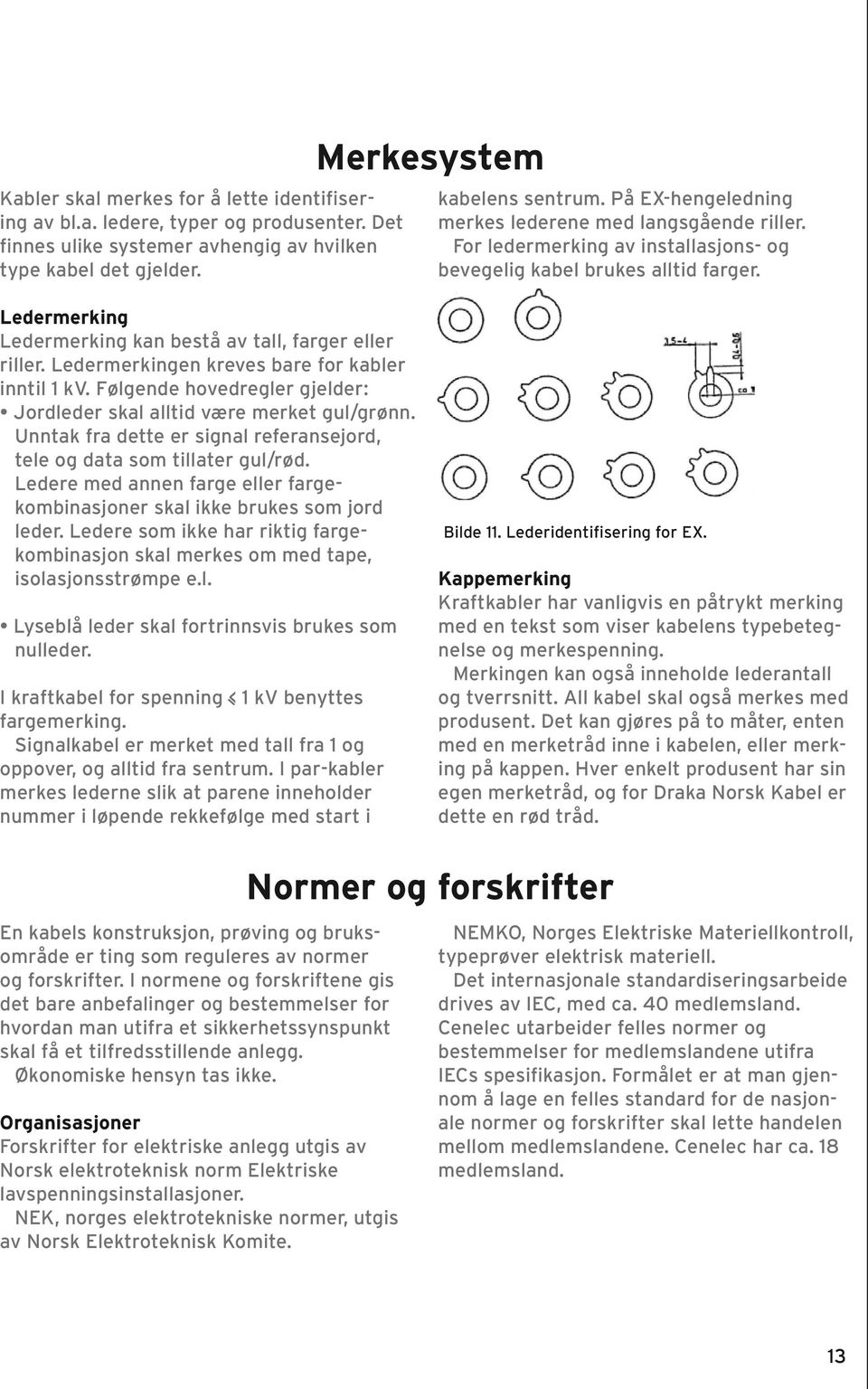 Ledermerkingen kreves bare for kabler inntil 1 kv. Følgende hovedregler gjelder: Jordleder skal alltid være merket gul/grønn.