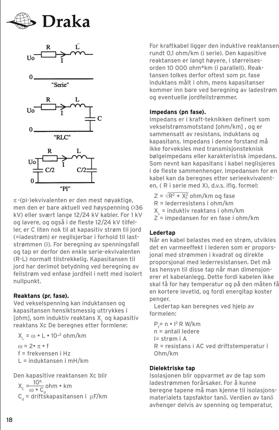 For beregning av spenningsfall og tap er derfor den enkle serie-ekvivalenten (R-L) normalt tilstrekkelig.