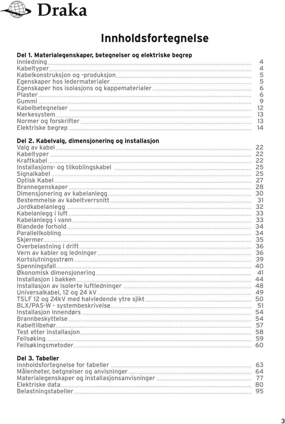 Plaster 6 Gummi 9 Kabelbetegnelser 12 Merkesystem 13 Normer og forskrifter 13 Elektriske begrep 14 Del 2.