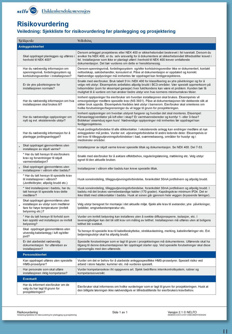 Har du nødvendig informasjon om hva installasjonen skal brukes til? Har du nødvendige opplysninger om nytt og evt. eksisterende utstyr? Har du nødvendig informasjon for å planlegge jordingsanlegget?