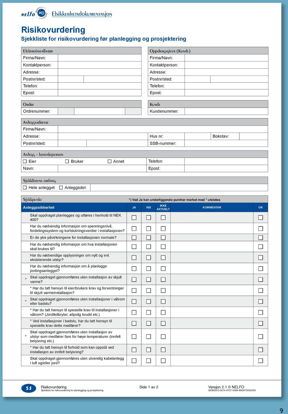 Anlegg - kontaktperson Eier Bruker Annet Telefon: Navn: Epost: Sjekklistens omfang Hele anlegget Anleggsdel: Sjekkpunkt ) Ved Ja kan underliggende punkter merket med utelates Anleggssikkerhet JA NEI