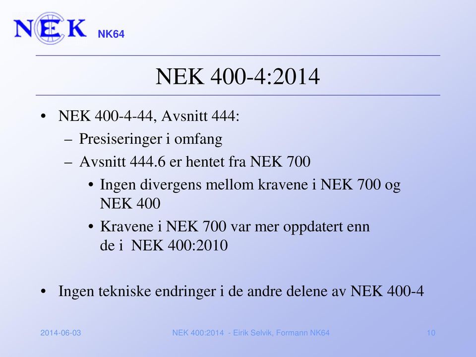 Kravene i NEK 700 var mer oppdatert enn de i NEK 400:2010 Ingen tekniske