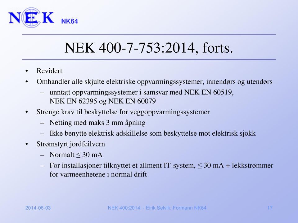 60519, NEK EN 62395 og NEK EN 60079 Strenge krav til beskyttelse for veggoppvarmingssystemer Netting med maks 3 mm åpning Ikke benytte