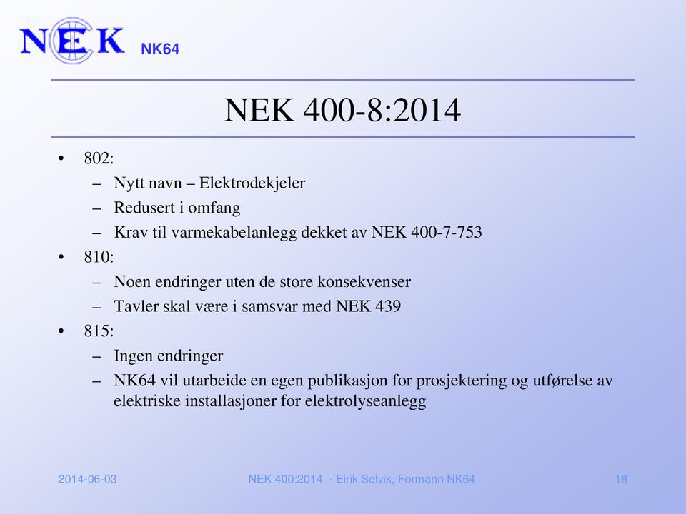 NEK 439 Ingen endringer NK64 vil utarbeide en egen publikasjon for prosjektering og utførelse av