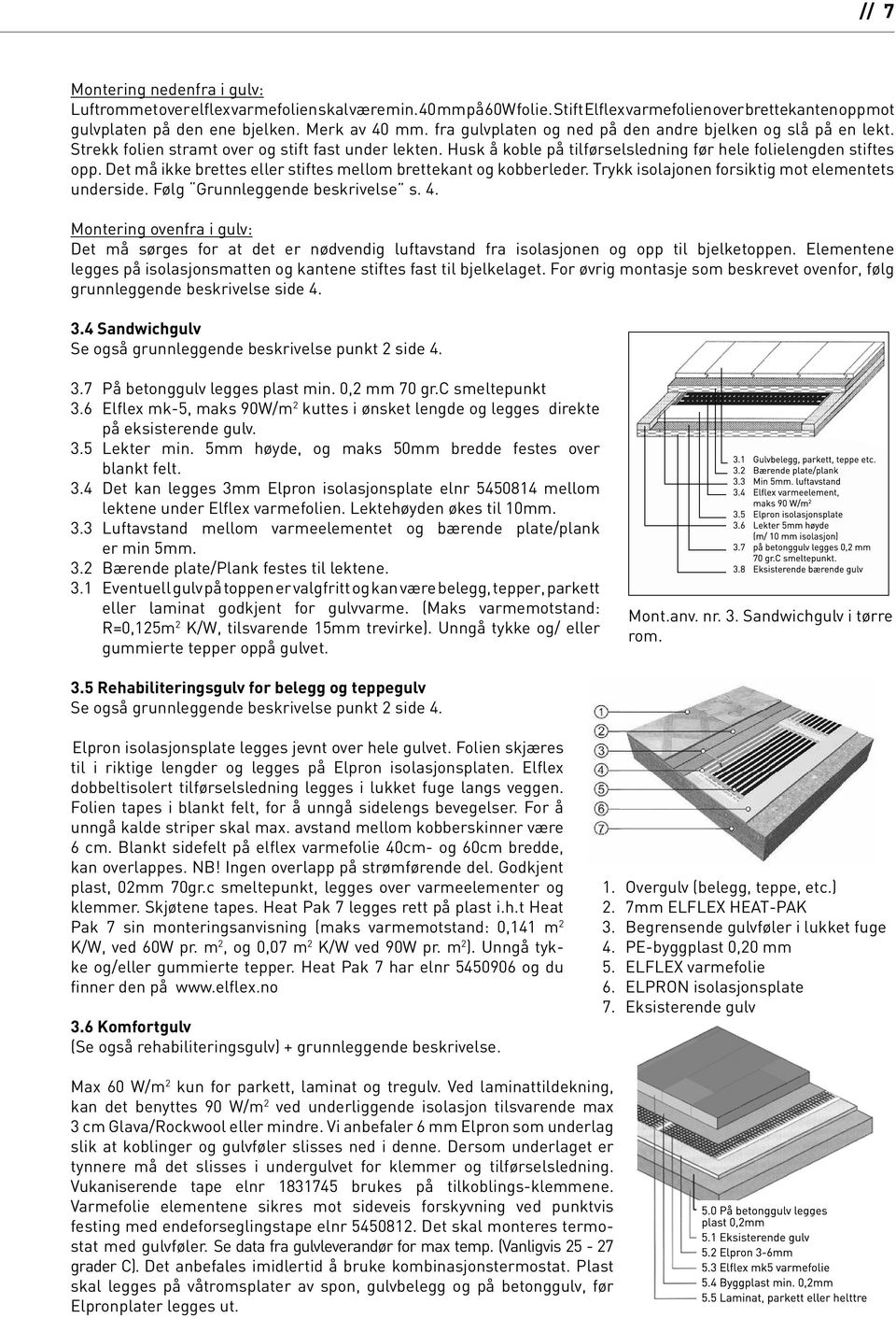 Det må ikke brettes eller stiftes mellom brettekant og kobberleder. Trykk isolajonen forsiktig mot elementets underside. Følg Grunnleggende beskrivelse s. 4.