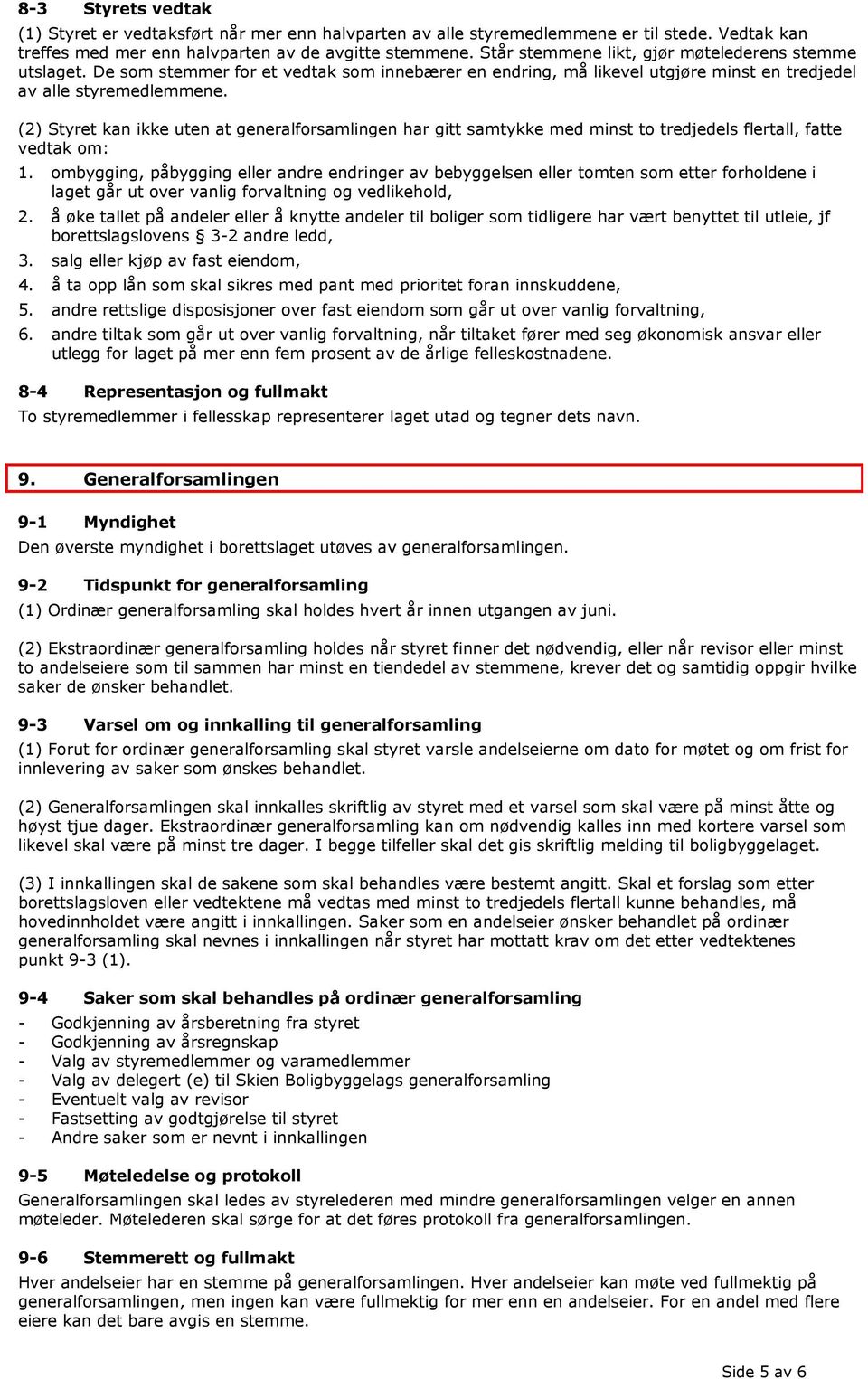 (2) Styret kan ikke uten at generalforsamlingen har gitt samtykke med minst to tredjedels flertall, fatte vedtak om: 1.