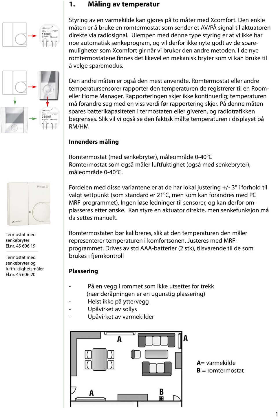 I de nye romtermostatene finnes det likevel en mekanisk bryter som vi kan bruke til å velge sparemodus. Den andre måten er også den mest anvendte.