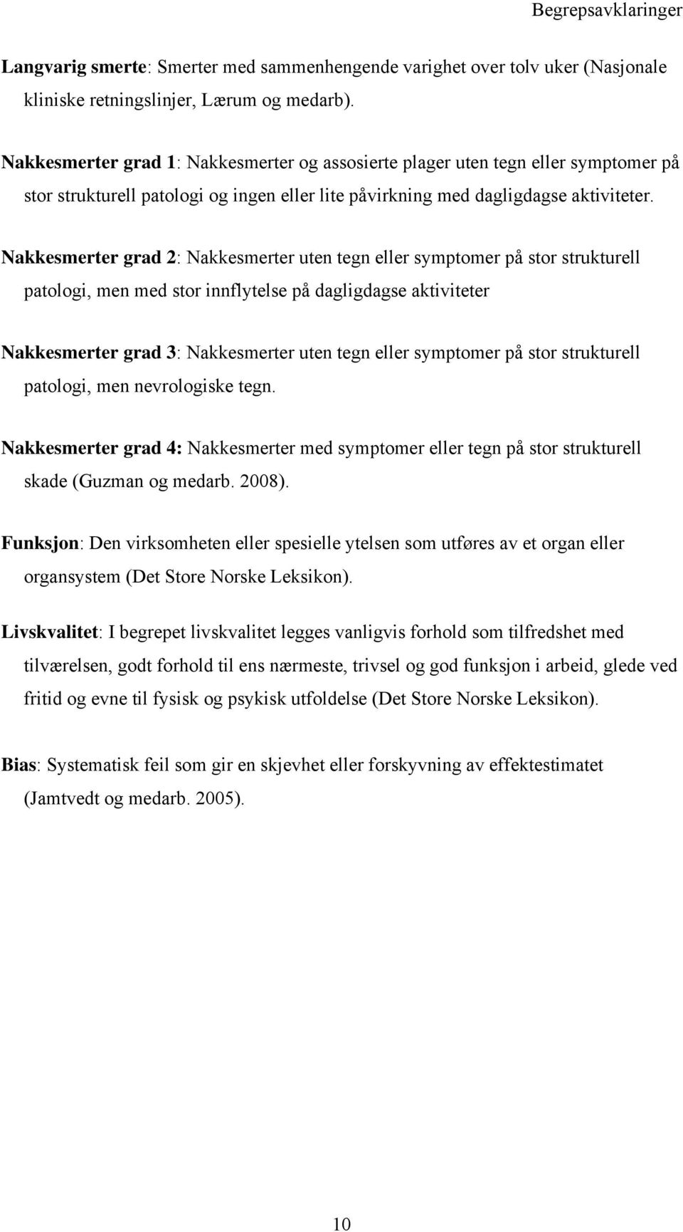 Nakkesmerter grad 2: Nakkesmerter uten tegn eller symptomer på stor strukturell patologi, men med stor innflytelse på dagligdagse aktiviteter Nakkesmerter grad 3: Nakkesmerter uten tegn eller