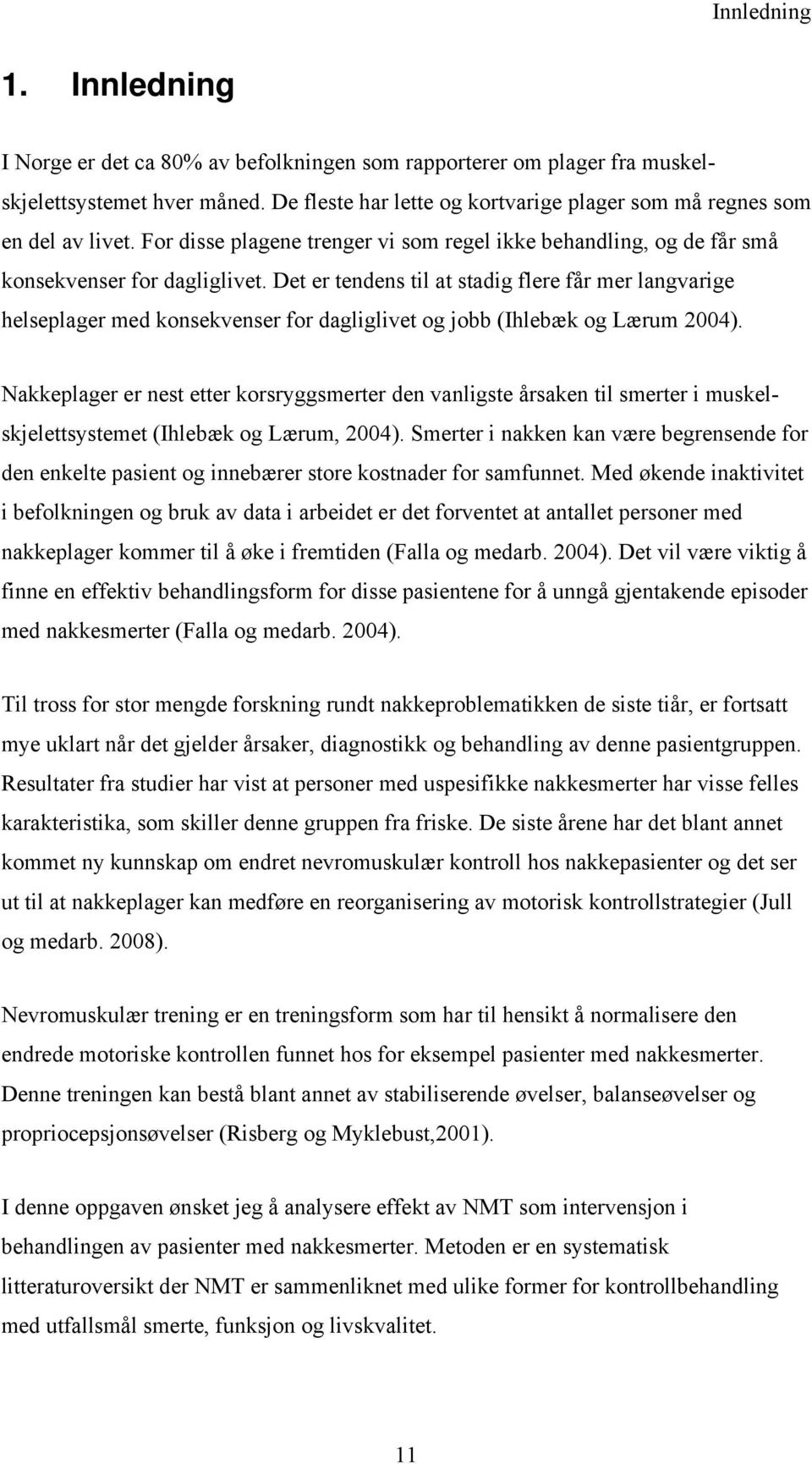 Det er tendens til at stadig flere får mer langvarige helseplager med konsekvenser for dagliglivet og jobb (Ihlebæk og Lærum 2004).