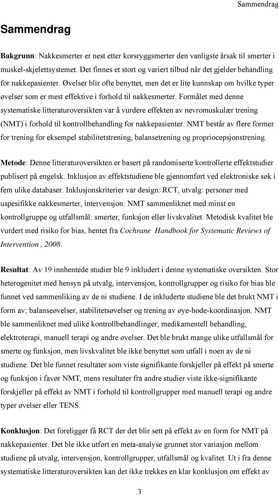 Øvelser blir ofte benyttet, men det er lite kunnskap om hvilke typer øvelser som er mest effektive i forhold til nakkesmerter.