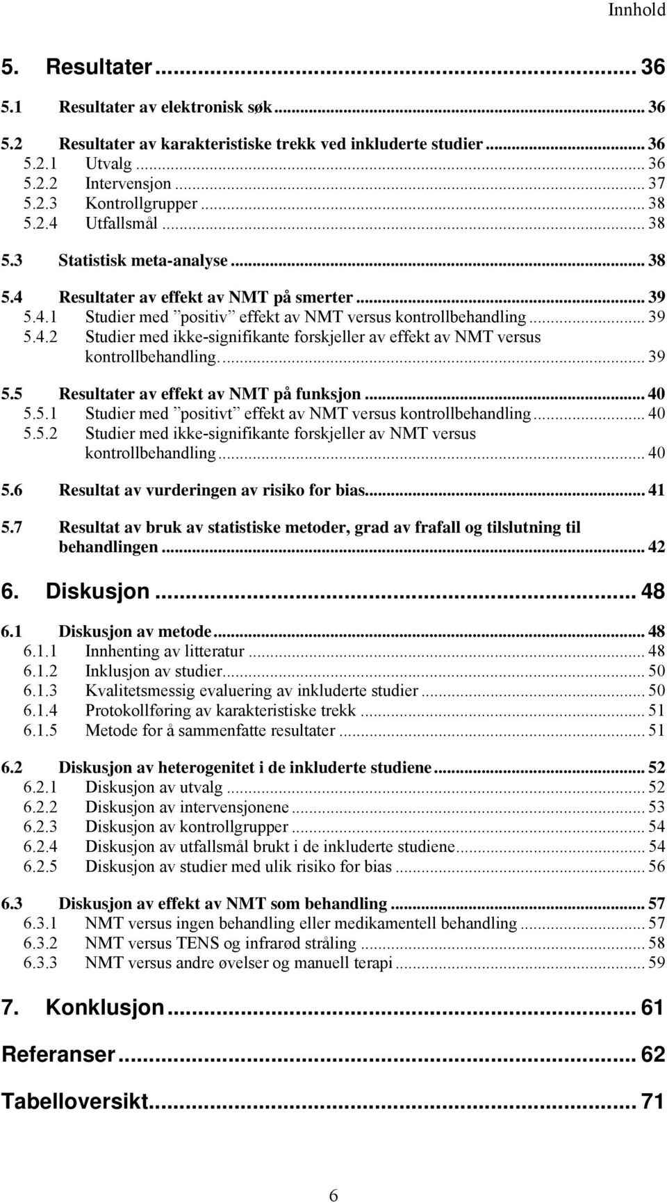 .. 39 5.5 Resultater av effekt av NMT på funksjon... 40 5.5.1 Studier med positivt effekt av NMT versus kontrollbehandling... 40 5.5.2 Studier med ikke-signifikante forskjeller av NMT versus kontrollbehandling.