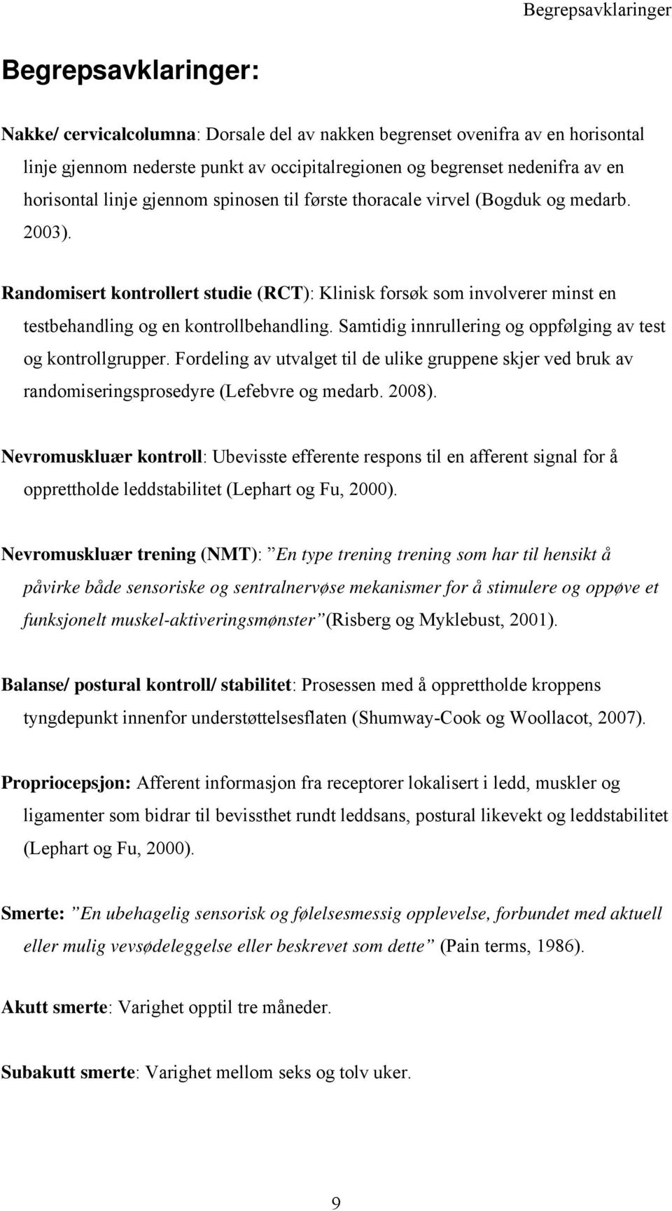 Randomisert kontrollert studie (RCT): Klinisk forsøk som involverer minst en testbehandling og en kontrollbehandling. Samtidig innrullering og oppfølging av test og kontrollgrupper.