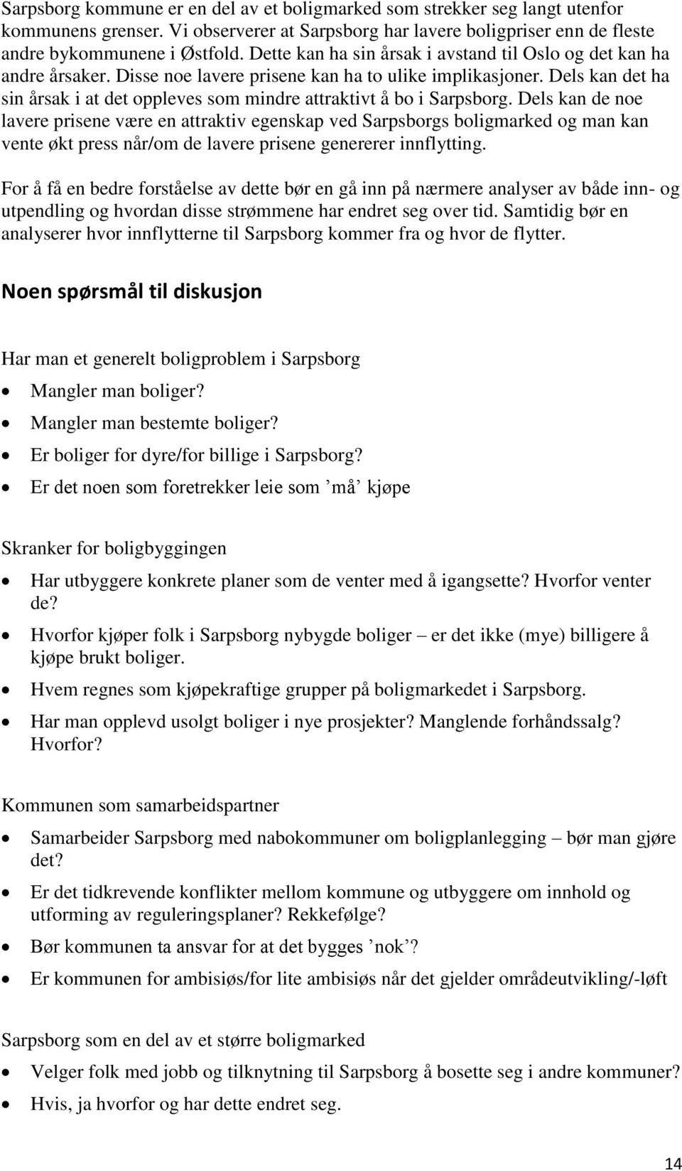 Dels kan det ha sin årsak i at det oppleves som mindre attraktivt å bo i Sarpsborg.