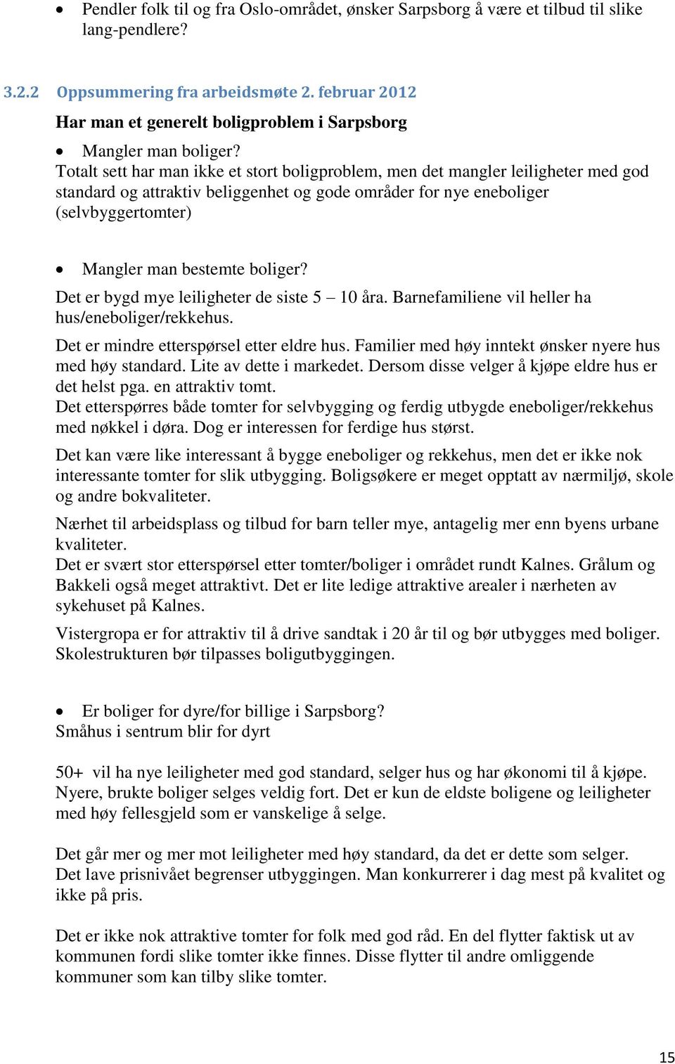 Totalt sett har man ikke et stort boligproblem, men det mangler leiligheter med god standard og attraktiv beliggenhet og gode områder for nye eneboliger (selvbyggertomter) Mangler man bestemte