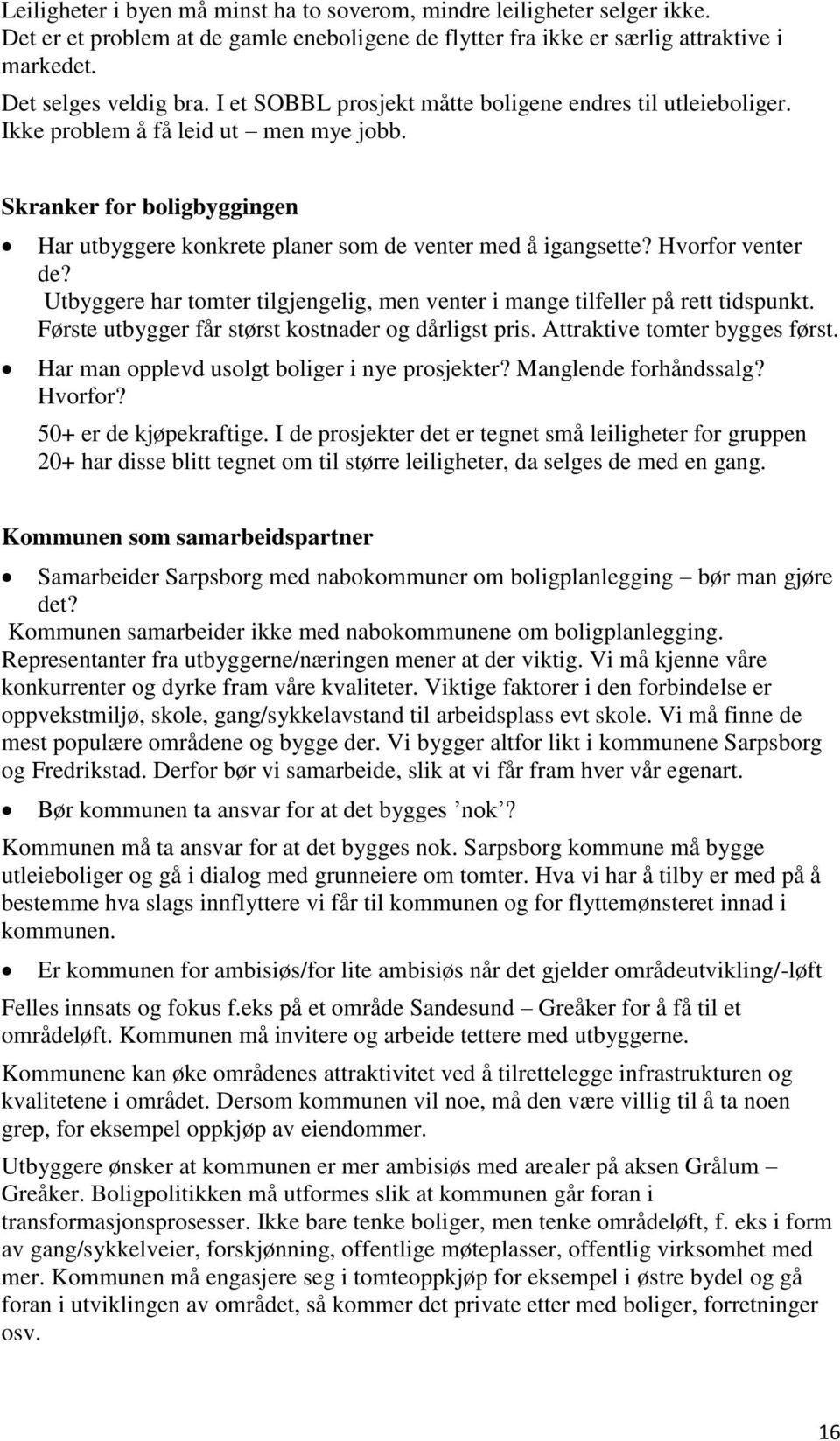 Hvorfor venter de? Utbyggere har tomter tilgjengelig, men venter i mange tilfeller på rett tidspunkt. Første utbygger får størst kostnader og dårligst pris. Attraktive tomter bygges først.