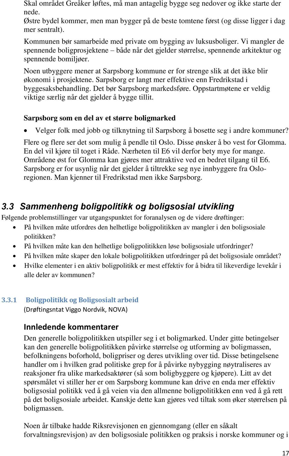 Noen utbyggere mener at Sarpsborg kommune er for strenge slik at det ikke blir økonomi i prosjektene. Sarpsborg er langt mer effektive enn Fredrikstad i byggesaksbehandling.