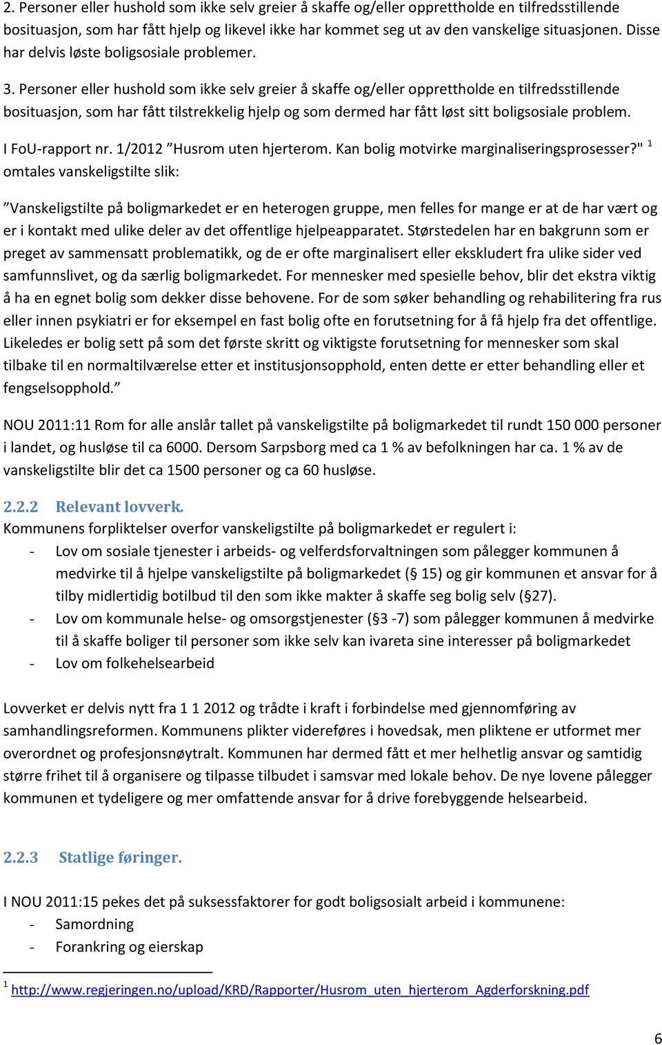 Personer eller hushold som ikke selv greier å skaffe og/eller opprettholde en tilfredsstillende bosituasjon, som har fått tilstrekkelig hjelp og som dermed har fått løst sitt boligsosiale problem.