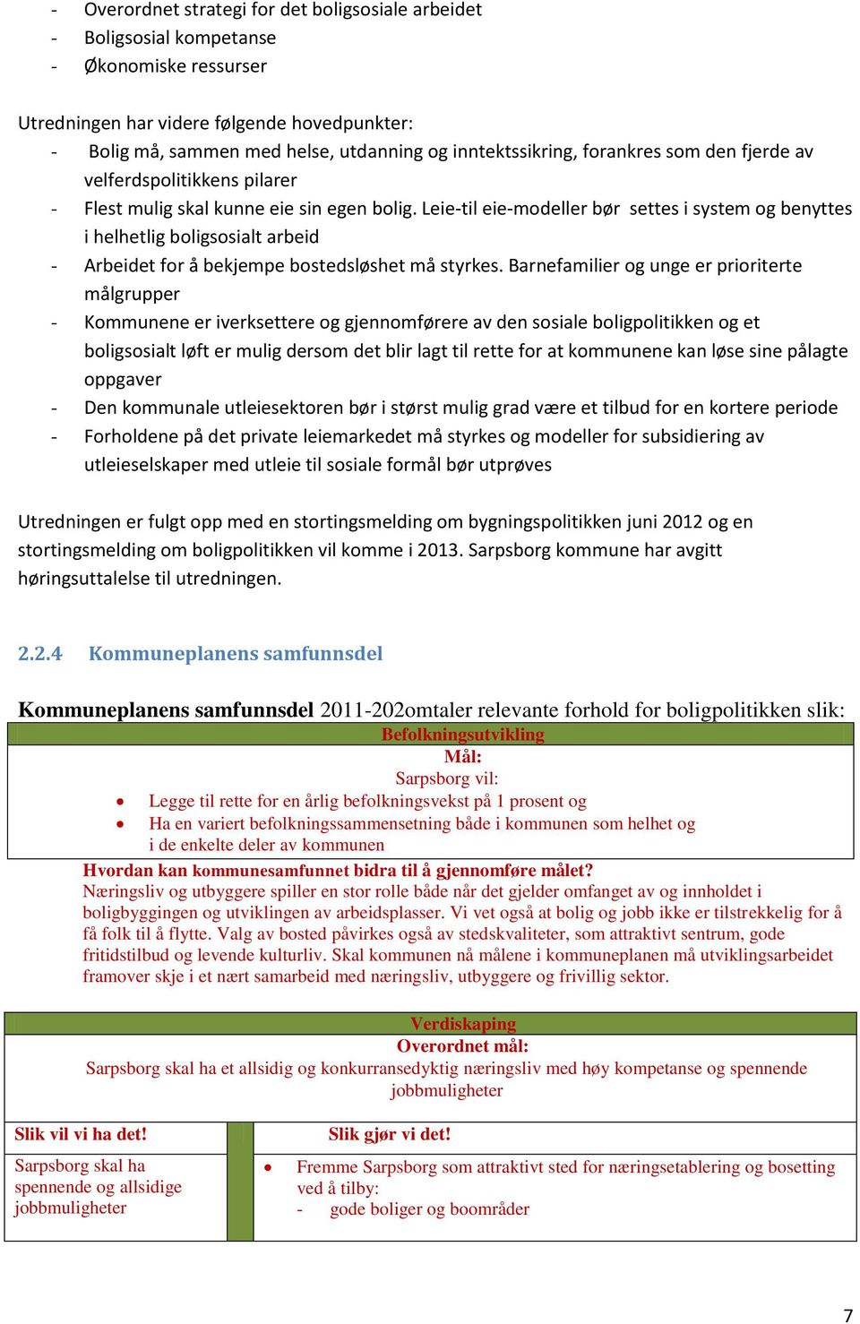 Leie-til eie-modeller bør settes i system og benyttes i helhetlig boligsosialt arbeid - Arbeidet for å bekjempe bostedsløshet må styrkes.