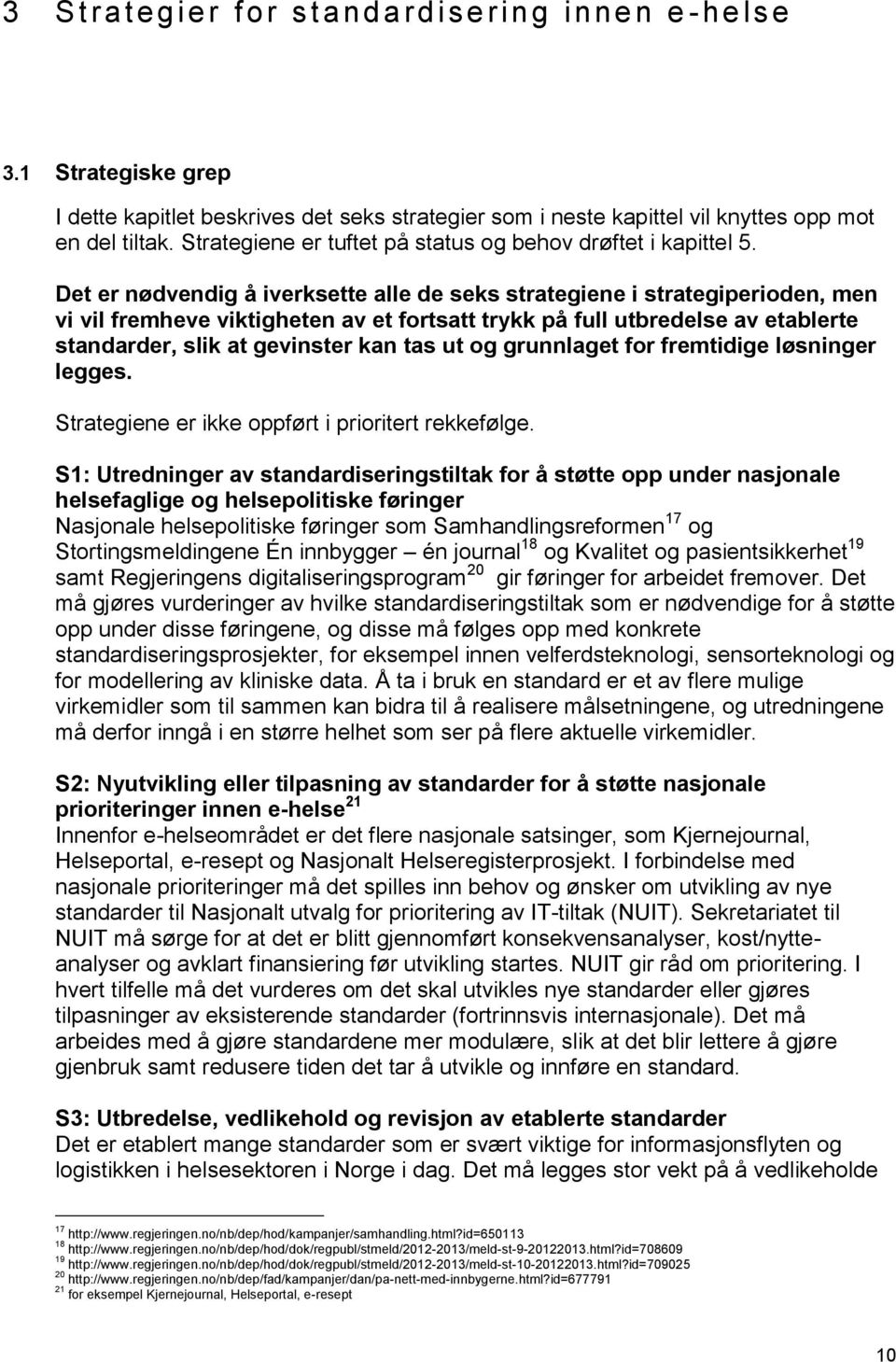 Det er nødvendig å iverksette alle de seks strategiene i strategiperioden, men vi vil fremheve viktigheten av et fortsatt trykk på full utbredelse av etablerte standarder, slik at gevinster kan tas