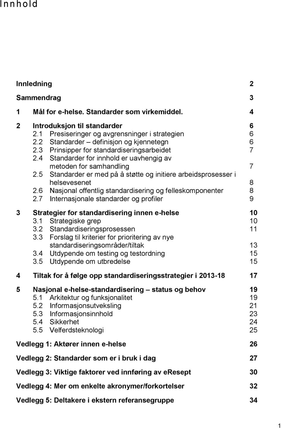 5 Standarder er med på å støtte og initiere arbeidsprosesser i helsevesenet 8 2.6 Nasjonal offentlig standardisering og felleskomponenter 8 2.