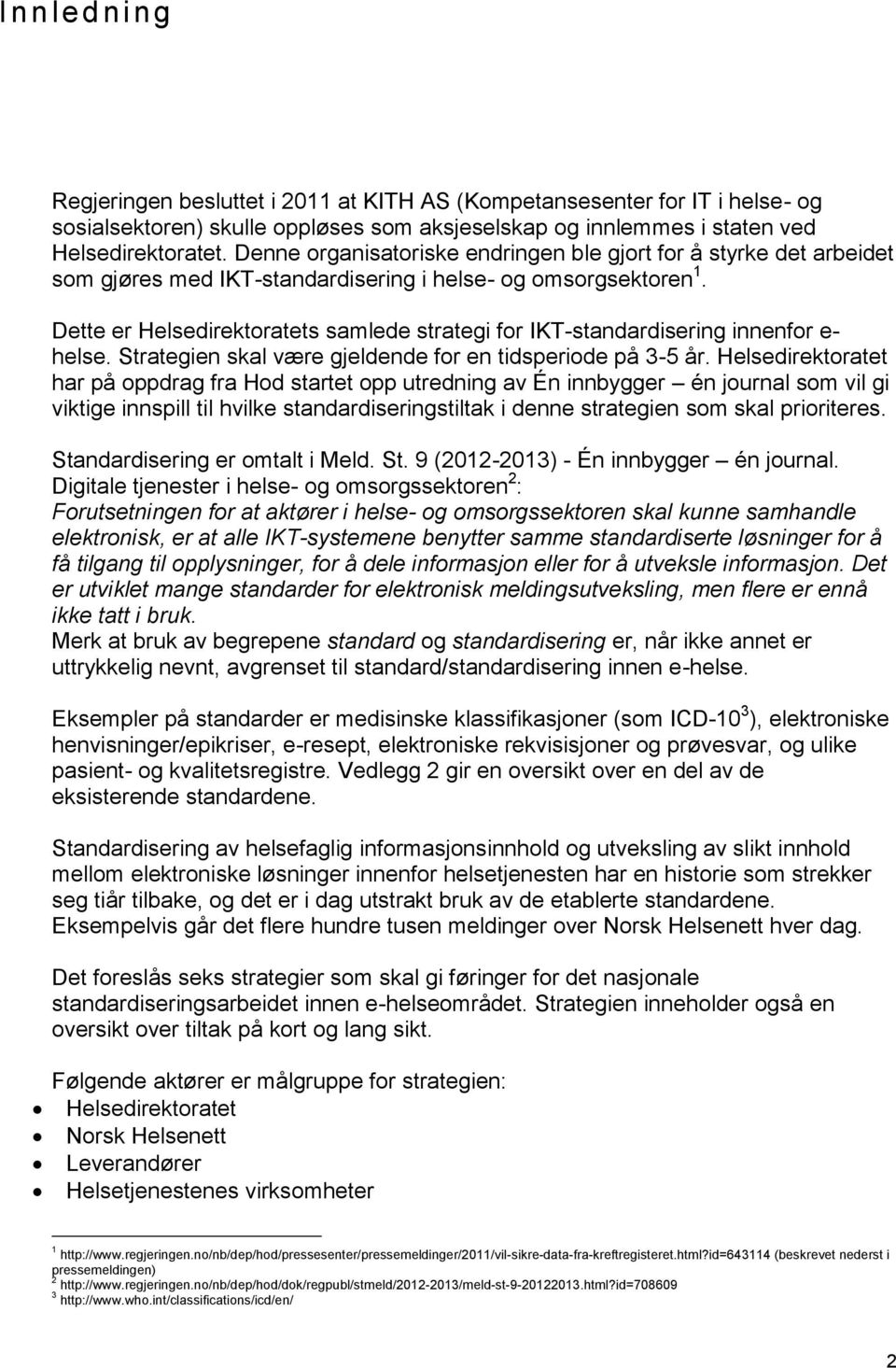 Dette er Helsedirektoratets samlede strategi for IKT-standardisering innenfor e- helse. Strategien skal være gjeldende for en tidsperiode på 3-5 år.