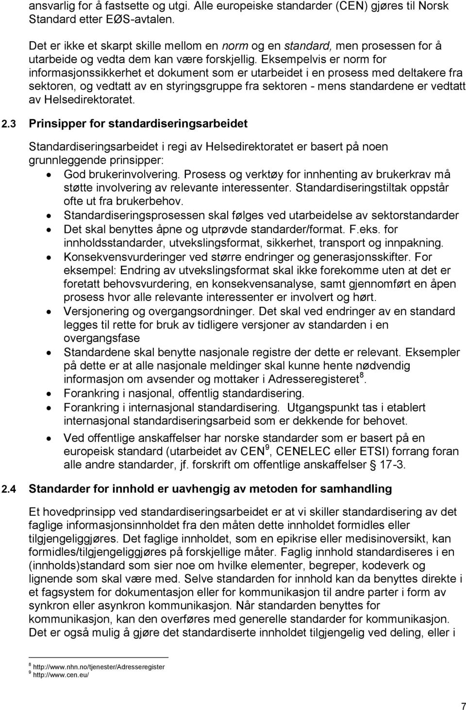 Eksempelvis er norm for informasjonssikkerhet et dokument som er utarbeidet i en prosess med deltakere fra sektoren, og vedtatt av en styringsgruppe fra sektoren - mens standardene er vedtatt av