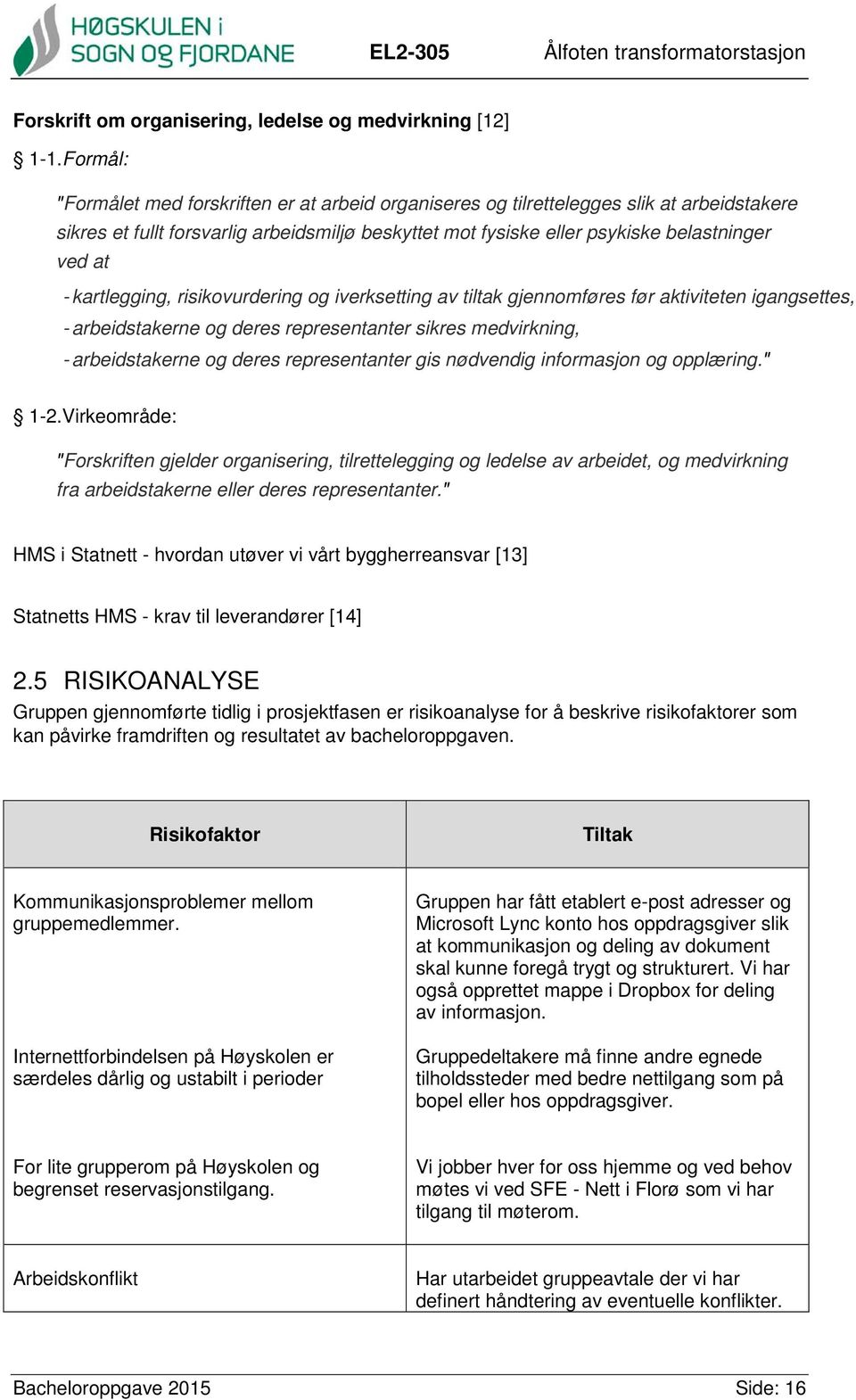 kartlegging, risikovurdering og iverksetting av tiltak gjennomføres før aktiviteten igangsettes, - arbeidstakerne og deres representanter sikres medvirkning, - arbeidstakerne og deres representanter