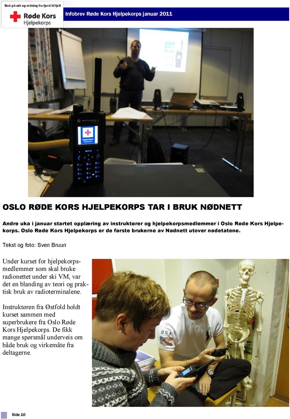 Tekst og foto: Sven Bruun Under kurset for hjelpekorpsmedlemmer som skal bruke radionettet under ski VM, var det en blanding av teori og