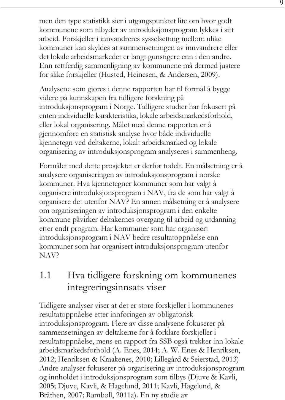 Enn rettferdig sammenligning av kommunene må dermed justere for slike forskjeller (Husted, Heinesen, & Andersen, 2009).