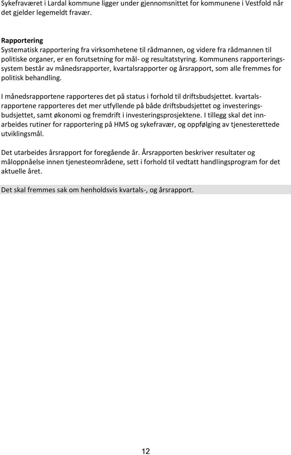 Kommunens rapporteringssystem består av månedsrapporter, kvartalsrapporter og årsrapport, som alle fremmes for politisk behandling.