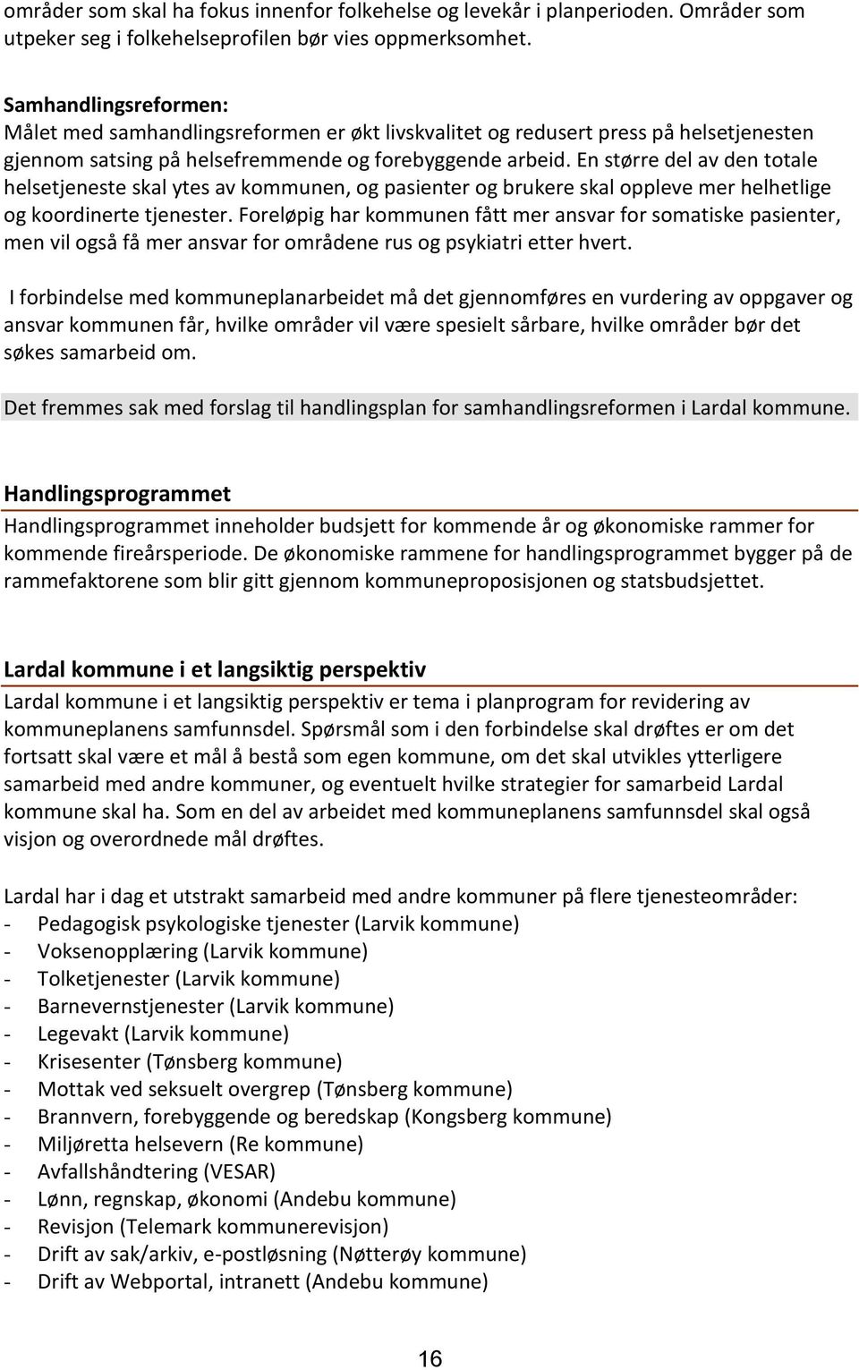 En større del av den totale helsetjeneste skal ytes av kommunen, og pasienter og brukere skal oppleve mer helhetlige og koordinerte tjenester.