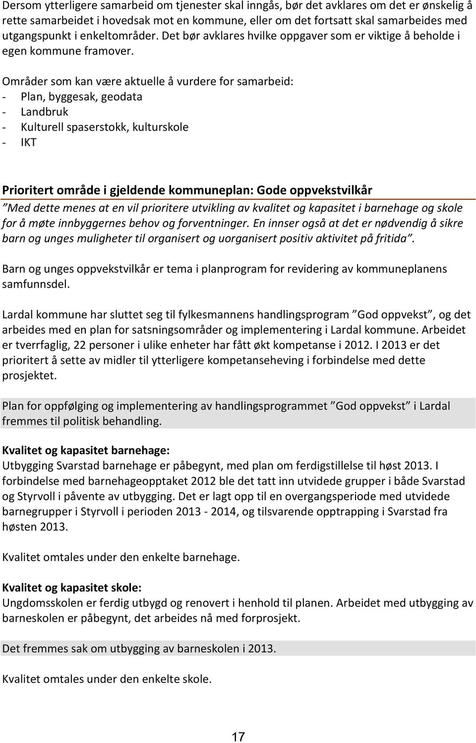 Områder som kan være aktuelle å vurdere for samarbeid: - Plan, byggesak, geodata - Landbruk - Kulturell spaserstokk, kulturskole - IKT Prioritert område i gjeldende kommuneplan: Gode oppvekstvilkår