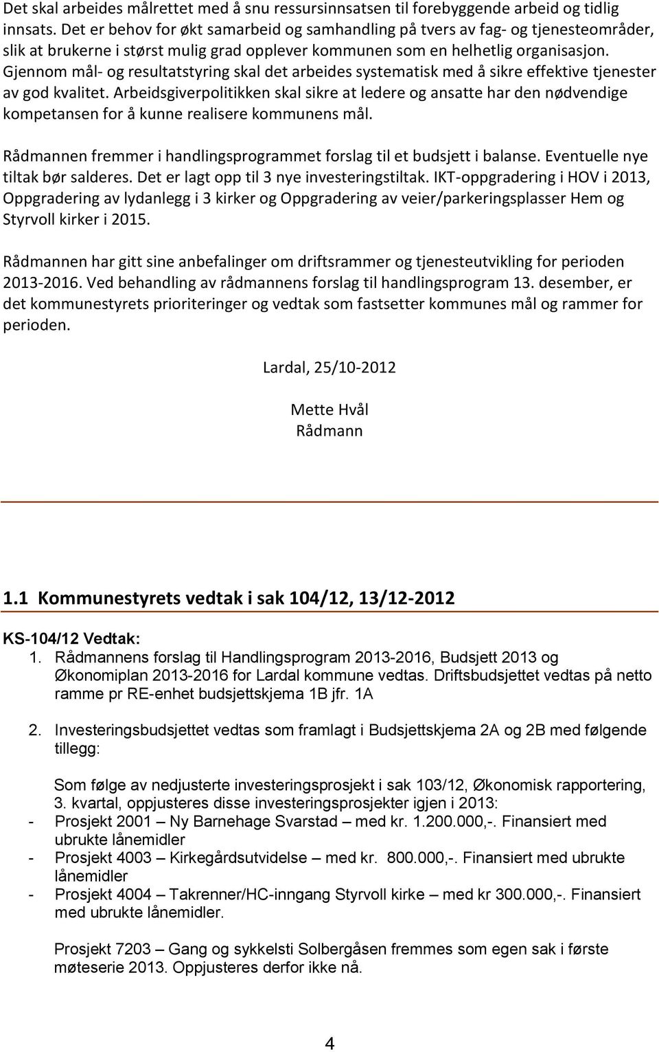 Gjennom mål- og resultatstyring skal det arbeides systematisk med å sikre effektive tjenester av god kvalitet.