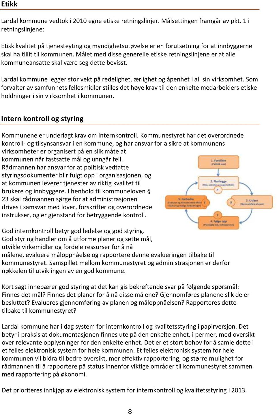 Målet med disse generelle etiske retningslinjene er at alle kommuneansatte skal være seg dette bevisst. Lardal kommune legger stor vekt på redelighet, ærlighet og åpenhet i all sin virksomhet.